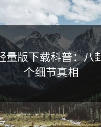 汤头条轻量版下载科普：八卦背后10个细节真相