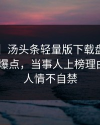 【爆料】汤头条轻量版下载盘点：toutiao5大爆点，当事人上榜理由彻底令人情不自禁