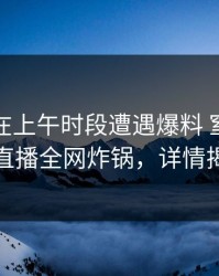 主持人在上午时段遭遇爆料 窒息，魅影直播全网炸锅，详情揭秘