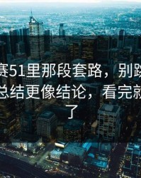 每日大赛51里那段套路，别跳过：规则要点总结更像结论，看完就不纠结了