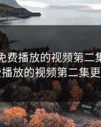 给我看免费播放的视频第二集，给我看免费播放的视频第二集更新时间