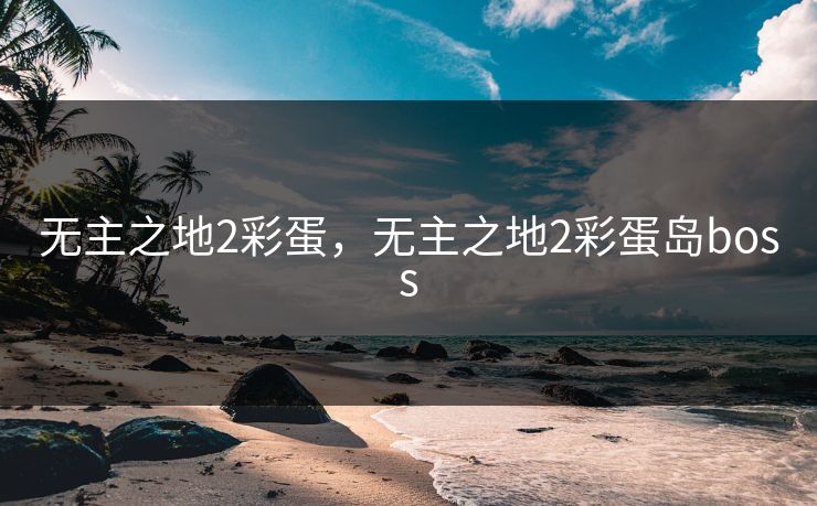 无主之地2彩蛋，无主之地2彩蛋岛boss
